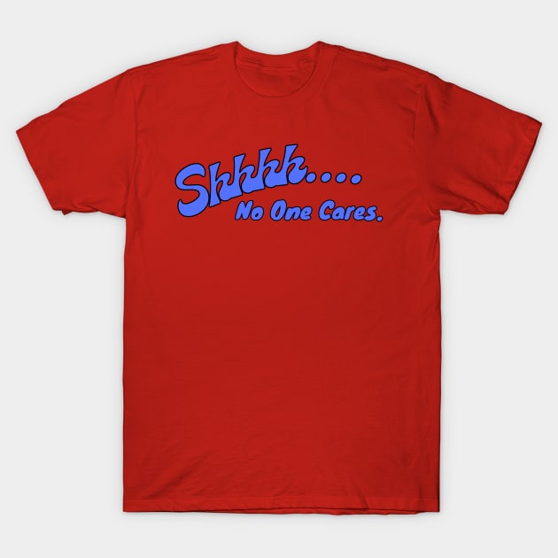 Shhhh... No One Cares T-Shirt by Spatski